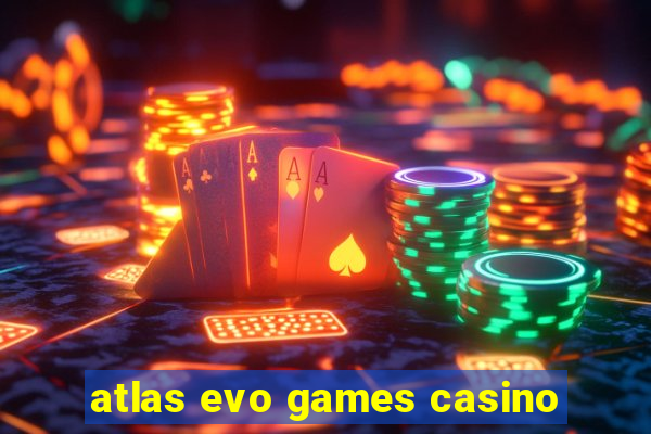 atlas evo games casino